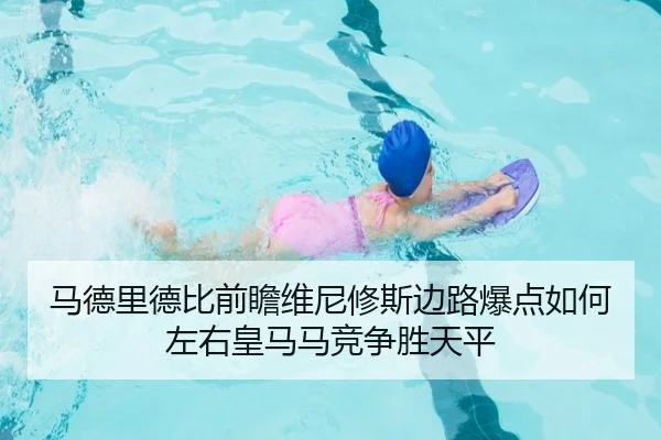 马德里德比前瞻维尼修斯边路爆点如何左右皇马马竞争胜天平