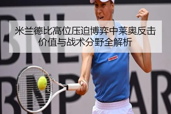 米兰德比高位压迫博弈中莱奥反击价值与战术分野全解析